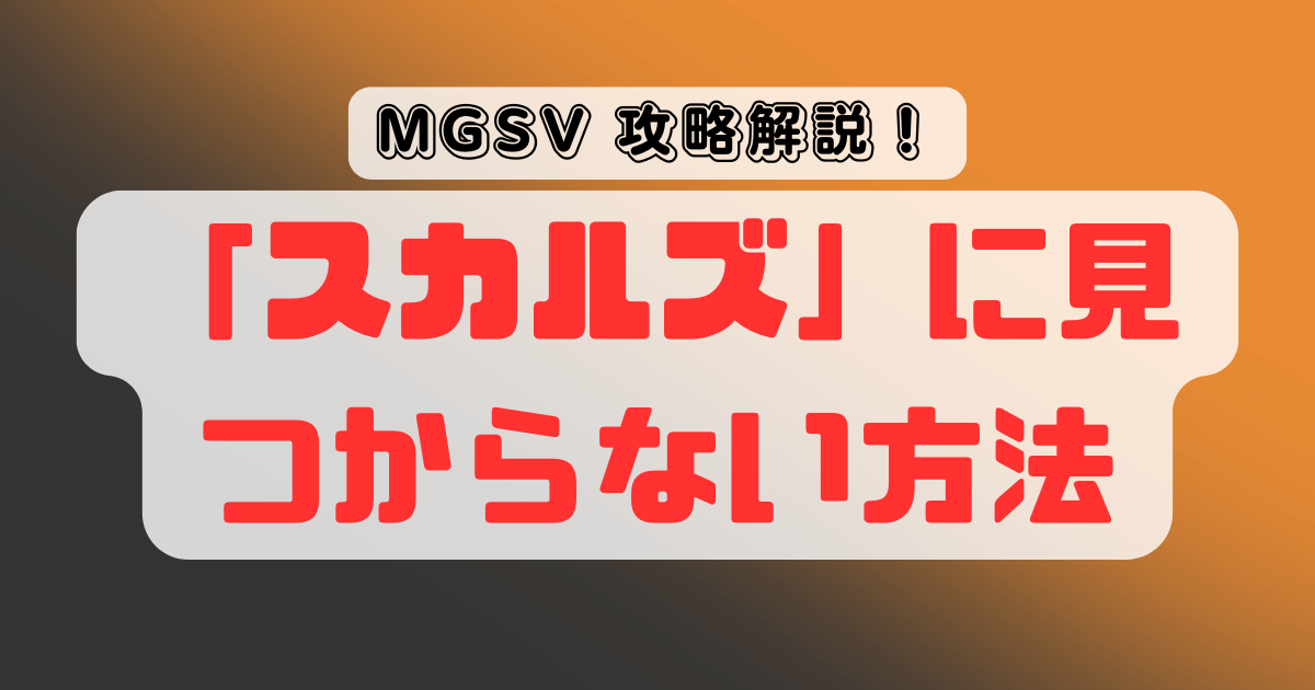 【この方法で行けた】メタルギアソリッドV|スカルズに見つからない方法！