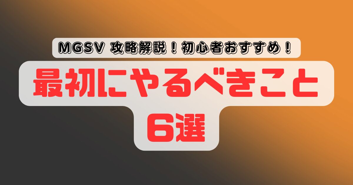 【初心者おすすめ】メタルギアソリッド5で最初にやるべきこと6選